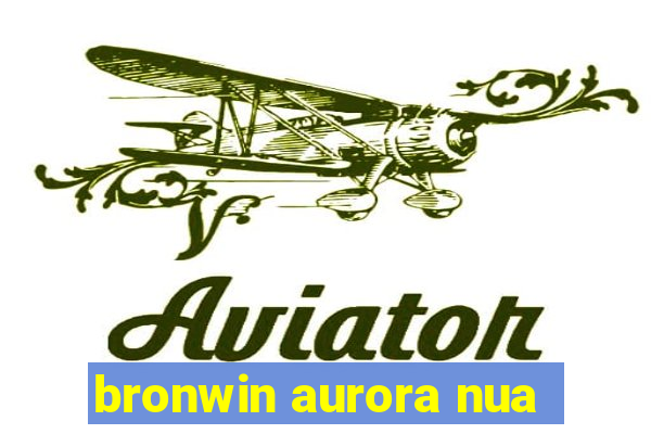 bronwin aurora nua